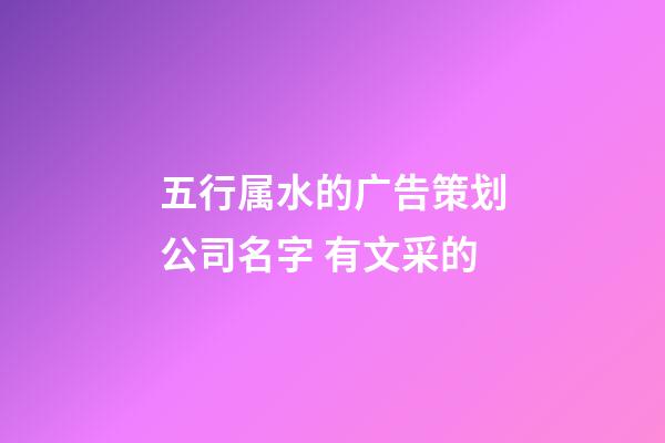 五行属水的广告策划公司名字 有文采的-第1张-公司起名-玄机派